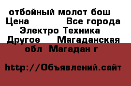 отбойный молот бош › Цена ­ 8 000 - Все города Электро-Техника » Другое   . Магаданская обл.,Магадан г.